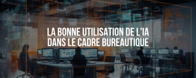 La bonne utilisation de l'IA dans le cadre bureautique